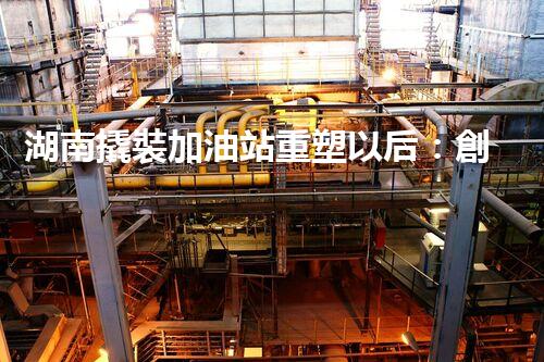 湖南撬裝加油站重塑以后：創(chuàng)新化工廠拆除技術(shù)的以后前景？